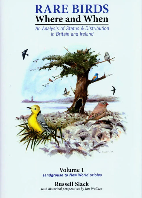 Rare Birds Where and When, Volume 1: Sandgrouse to New World Orioles - An Analysis of Status and Distribution in Britain and Ireland - Slack,R. 2009