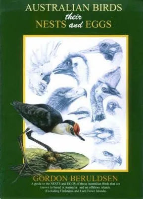 Australian Birds, Their Nests and Eggs A Guide to the Nests and Eggs of Australian Birds that Are Known to Breed in Australia and on Australian Offshore Islands (Excluding Christmas and Lord Howe Islands),Beruldsen (2003)