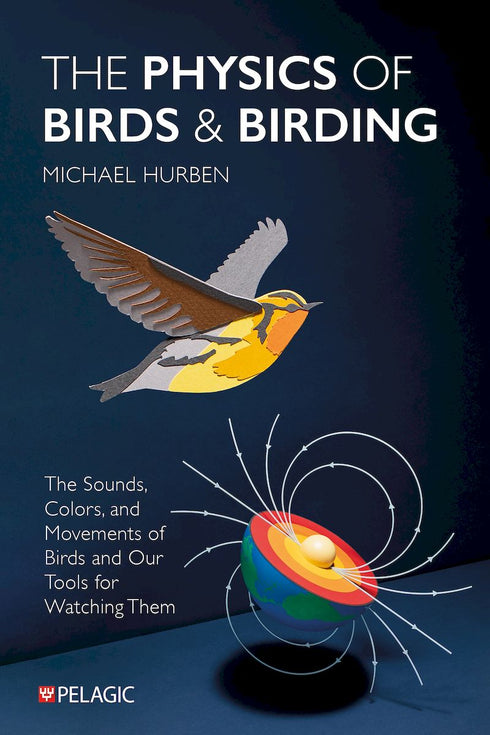 The Physics of Birds and Birding The Sounds, Colors and Movements of Birds, and Our Tools for Watching Them ByMichael Hurben, 2025