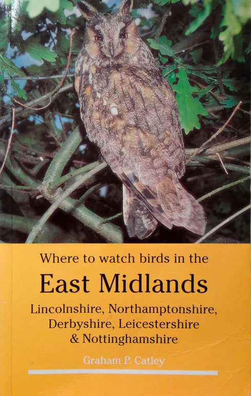 Where to Watch Birds in the East Midlands: Lincolnshire, Northamptonshire, Derbyshire, Leicestershire and Nottinghamshires - Catley, G.P. 1996