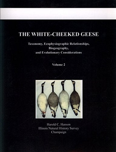 The White-Cheeked Geese Taxonomy, Ecophysiographic Relationships, Biogeography, and Evolutionary Considerations, Volume 2 (Harold C. Hanson 2007)
