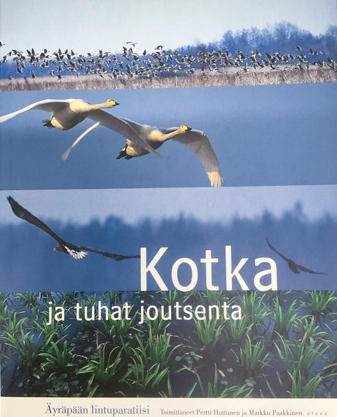 Kotka ja tuhat joutsenta - Äyräpään lintuparatiisi - Huttunen,P. Paakkinen,M. 2003