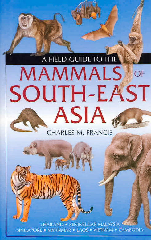 Field Guide to the mammals of South East Asia - Francis, C. 2008