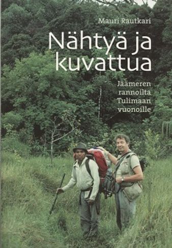 Nähtyä ja kuvattua - jäämeren rannoilta Tulimaan vuonoille - Rautkari,M. 2007