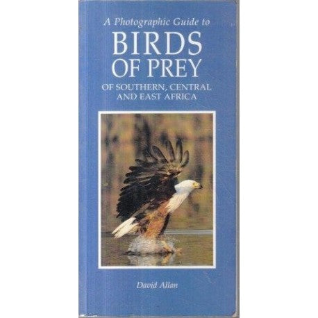 A Photographic Guide to Birds of Prey of Southern, Central and East Africa - Allan,D. 1996